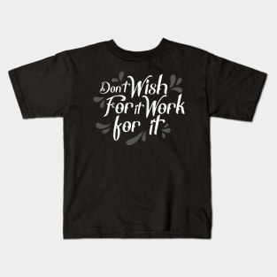 don't wish for it work for it Kids T-Shirt